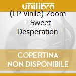 (LP Vinile) Zoom - Sweet Desperation vinile