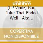 (LP Vinile) Bad Joke That Ended Well - Alta Loma lp vinile di Bad Joke That Ended Well