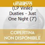 (LP Vinile) Dusties - Just One Night (7") vinile