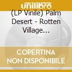 (LP Vinile) Palm Desert - Rotten Village Sessions lp vinile di Palm Desert