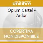 Opium Cartel - Ardor cd musicale di Opium Cartel