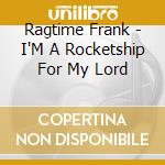 Ragtime Frank - I'M A Rocketship For My Lord cd