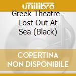 Greek Theatre - Lost Out At Sea (Black) cd