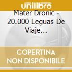 Mater Dronic - 20.000 Leguas De Viaje Psicoactivo (2 Cd)