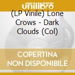 (LP Vinile) Lone Crows - Dark Clouds (Col) vinile