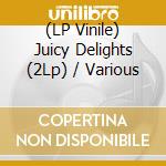 (LP Vinile) Juicy Delights (2Lp) / Various vinile