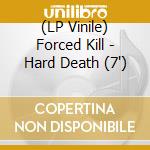 (LP Vinile) Forced Kill - Hard Death (7') vinile