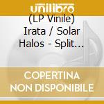 (LP Vinile) Irata / Solar Halos - Split (10