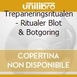 Trepaneringsritualen - Ritualer Blot & Botgoring cd musicale di Trepaneringsritualen