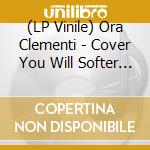(LP Vinile) Ora Clementi - Cover You Will Softer Me lp vinile di Ora Clementi