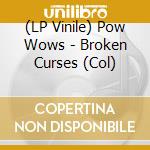 (LP Vinile) Pow Wows - Broken Curses (Col) vinile
