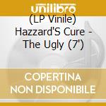 (LP Vinile) Hazzard'S Cure - The Ugly (7')