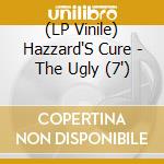 (LP Vinile) Hazzard'S Cure - The Ugly (7') vinile