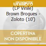 (LP Vinile) Brown Brogues - Zoloto (10