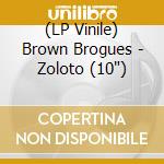 (LP Vinile) Brown Brogues - Zoloto (10') vinile