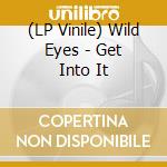 (LP Vinile) Wild Eyes - Get Into It lp vinile di Wild Eyes
