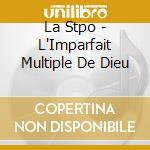 La Stpo - L'Imparfait Multiple De Dieu cd musicale di La Stpo