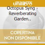 Octopus Syng - Reverberating Garden.. cd musicale di Octopus Syng