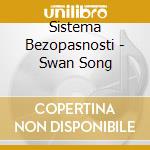Sistema Bezopasnosti - Swan Song cd musicale di Sistema Bezopasnosti