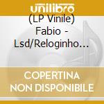 (LP Vinile) Fabio - Lsd/Reloginho (7