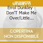 Errol Dunkley - Don'T Make Me Over/Little Green Apples (7') cd