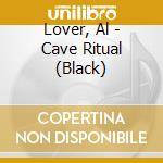 Lover, Al - Cave Ritual (Black)