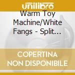 Warm Toy Machine/White Fangs - Split (7')