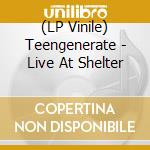 (LP Vinile) Teengenerate - Live At Shelter vinile