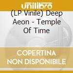 (LP Vinile) Deep Aeon - Temple Of Time lp vinile di Deep Aeon