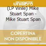 (LP Vinile) Mike Stuart Span - Mike Stuart Span lp vinile di Mike Stuart Span