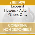 Leopard Flowers - Autumn Glades Of Everlasting Peace cd musicale di Leopard Flowers