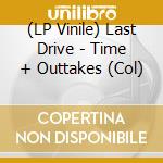 (LP Vinile) Last Drive - Time + Outtakes (Col) vinile