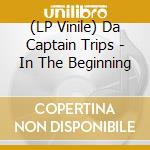 (LP Vinile) Da Captain Trips - In The Beginning lp vinile di Da Captain Trips