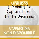 (LP Vinile) Da Captain Trips - In The Beginning vinile