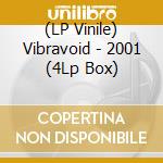 (LP Vinile) Vibravoid - 2001 (4Lp Box) vinile