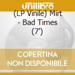 (LP Vinile) Mirt - Bad Times (7') vinile