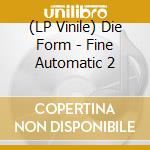 (LP Vinile) Die Form - Fine Automatic 2 lp vinile di Die Form
