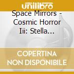 Space Mirrors - Cosmic Horror Iii: Stella Polaris cd musicale di Space Mirrors