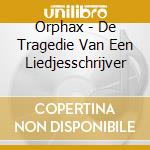 Orphax - De Tragedie Van Een Liedjesschrijver cd musicale di Orphax