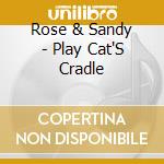 Rose & Sandy - Play Cat'S Cradle cd musicale di Rose & Sandy