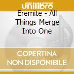 Eremite - All Things Merge Into One cd musicale di Eremite