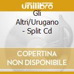 Gli Altri/Urugano - Split Cd cd musicale di Gli Altri/Urugano