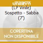 (LP Vinile) Sospetto - Sabba (7') vinile