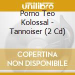 Porno Teo Kolossal - Tannoiser (2 Cd) cd
