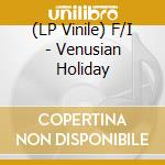 (LP Vinile) F/I - Venusian Holiday vinile