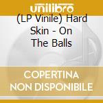 (LP Vinile) Hard Skin - On The Balls vinile