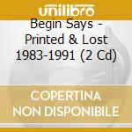 Begin Says - Printed & Lost 1983-1991 (2 Cd) cd