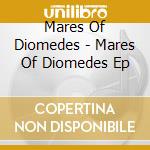 Mares Of Diomedes - Mares Of Diomedes Ep cd