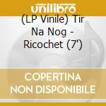 (LP Vinile) Tir Na Nog - Ricochet (7') vinile