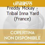 Freddy Mckay - Tribal Inna Yard (France) cd musicale di Freddy Mckay